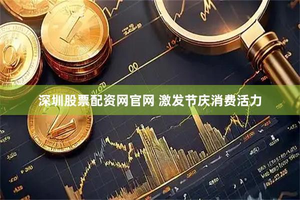 深圳股票配资网官网 激发节庆消费活力
