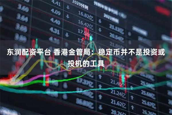 东润配资平台 香港金管局：稳定币并不是投资或投机的工具