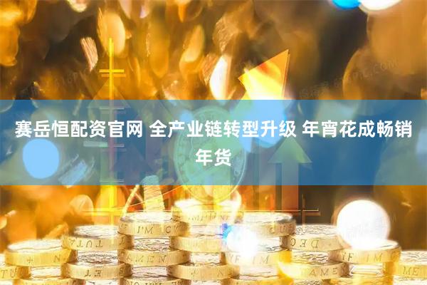 赛岳恒配资官网 全产业链转型升级 年宵花成畅销年货