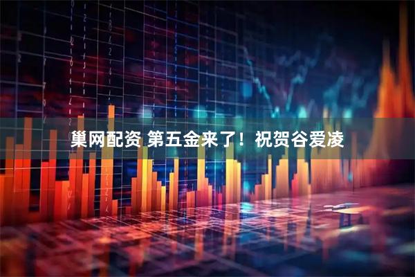 巢网配资 第五金来了！祝贺谷爱凌