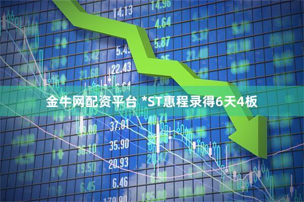 金牛网配资平台 *ST惠程录得6天4板
