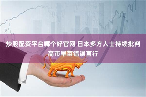 炒股配资平台哪个好官网 日本多方人士持续批判高市早苗错误言行